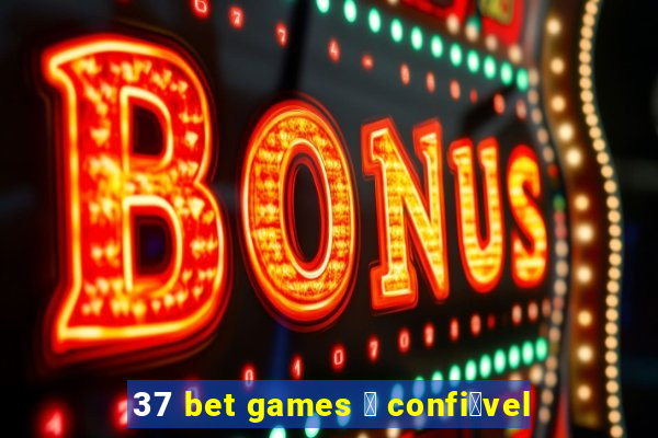 37 bet games 茅 confi谩vel